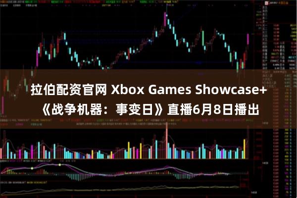 拉伯配资官网 Xbox Games Showcase+《战争机器：事变日》直播6月8日播出